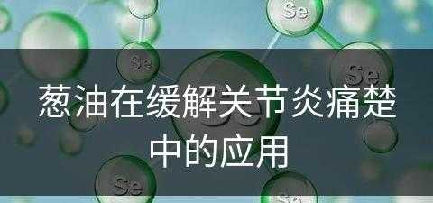 葱油在缓解关节炎痛楚中的应用